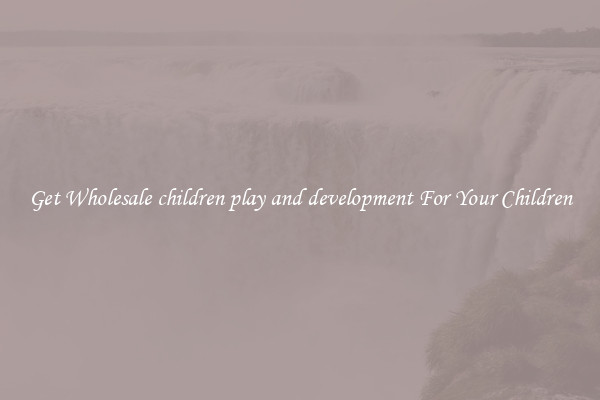 Get Wholesale children play and development For Your Children