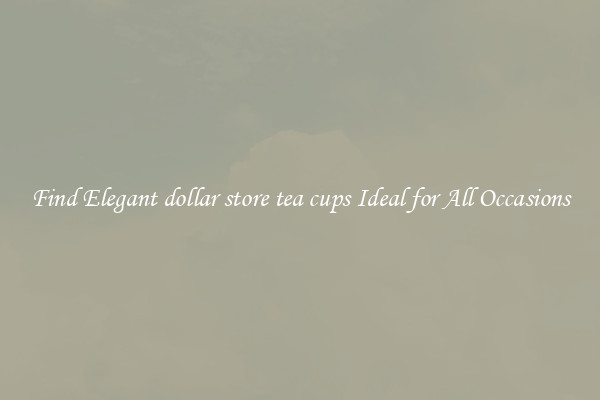 Find Elegant dollar store tea cups Ideal for All Occasions