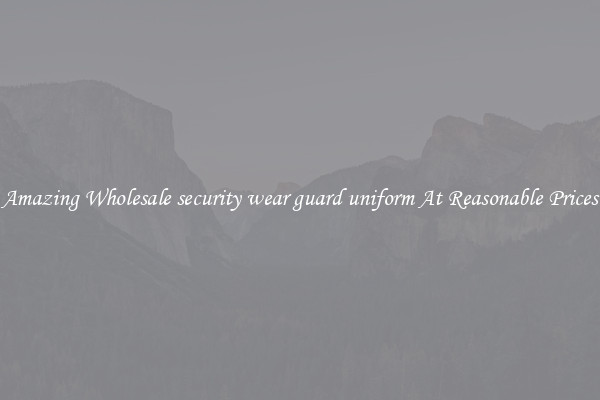 Amazing Wholesale security wear guard uniform At Reasonable Prices