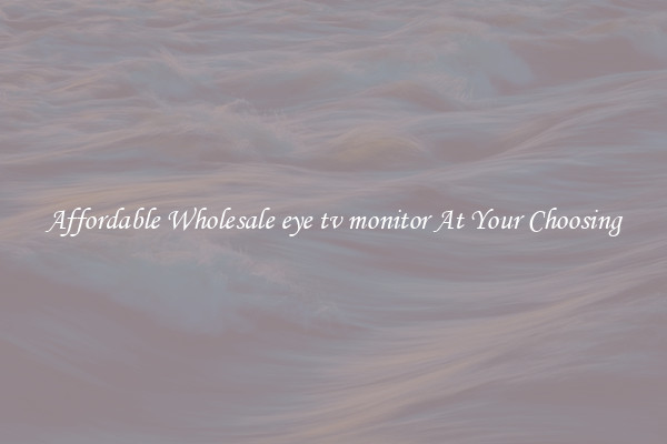 Affordable Wholesale eye tv monitor At Your Choosing