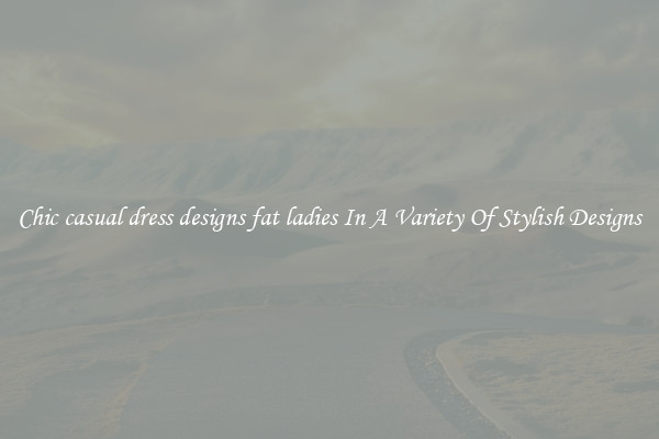 Chic casual dress designs fat ladies In A Variety Of Stylish Designs