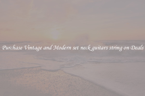 Purchase Vintage and Modern set neck guitars string on Deals