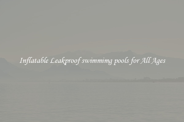 Inflatable Leakproof swimmimg pools for All Ages