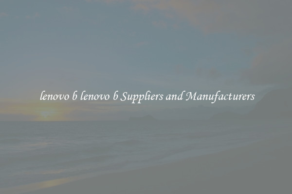 lenovo b lenovo b Suppliers and Manufacturers