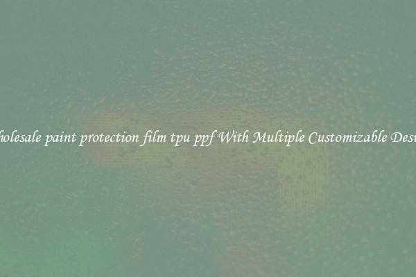 Wholesale paint protection film tpu ppf With Multiple Customizable Designs