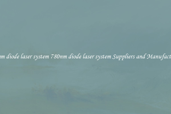 780nm diode laser system 780nm diode laser system Suppliers and Manufacturers