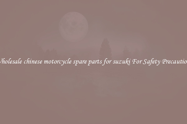 Wholesale chinese motorcycle spare parts for suzuki For Safety Precautions