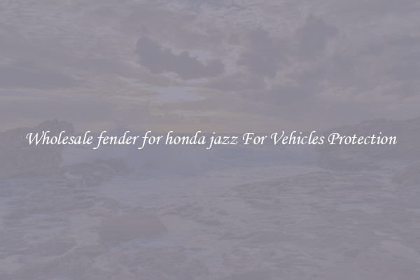 Wholesale fender for honda jazz For Vehicles Protection