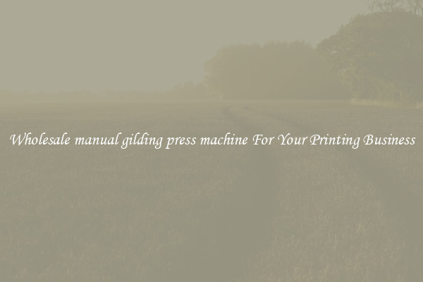 Wholesale manual gilding press machine For Your Printing Business