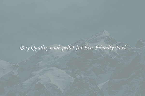 Buy Quality naoh pellet for Eco-Friendly Fuel