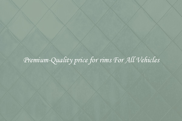 Premium-Quality price for rims For All Vehicles