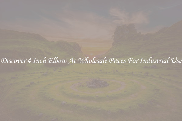 Discover 4 Inch Elbow At Wholesale Prices For Industrial Use