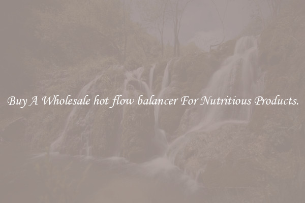 Buy A Wholesale hot flow balancer For Nutritious Products.
