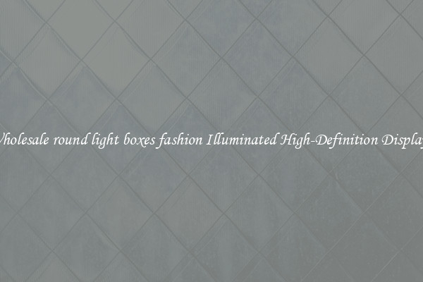Wholesale round light boxes fashion Illuminated High-Definition Displays 