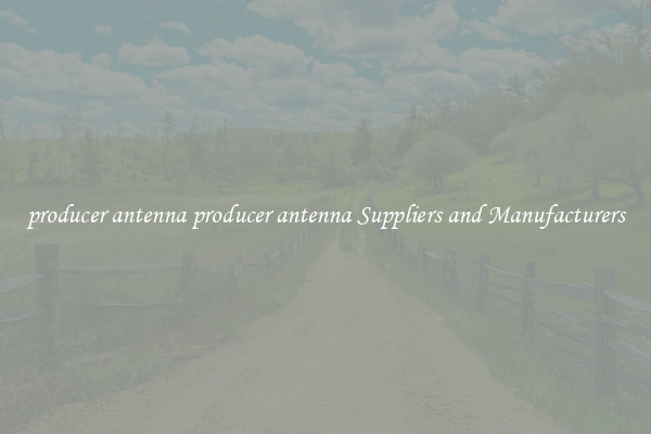 producer antenna producer antenna Suppliers and Manufacturers