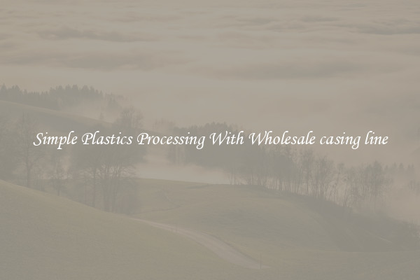 Simple Plastics Processing With Wholesale casing line
