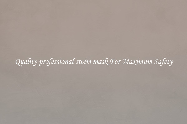 Quality professional swim mask For Maximum Safety