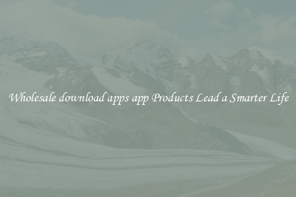 Wholesale download apps app Products Lead a Smarter Life