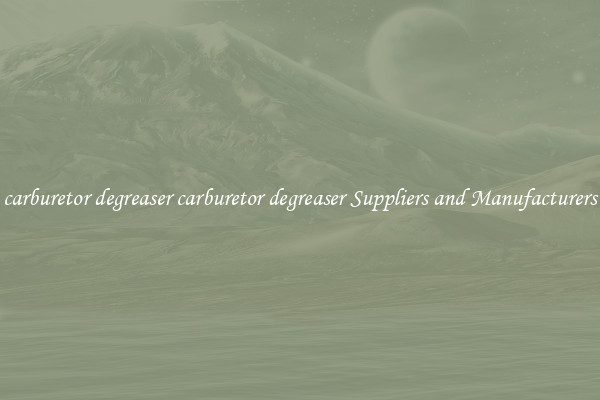 carburetor degreaser carburetor degreaser Suppliers and Manufacturers