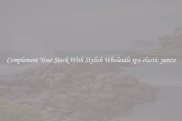 Complement Your Stock With Stylish Wholesale tpu elastic yunze