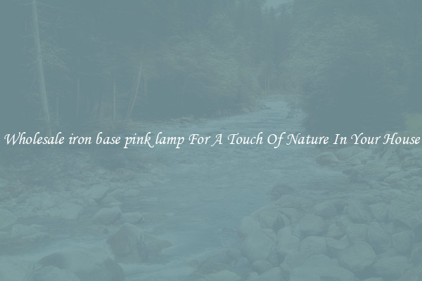 Wholesale iron base pink lamp For A Touch Of Nature In Your House