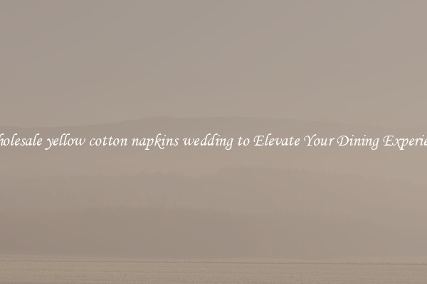 Wholesale yellow cotton napkins wedding to Elevate Your Dining Experience