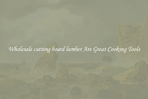 Wholesale cutting board lumber Are Great Cooking Tools