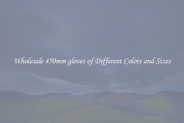 Wholesale 450mm gloves of Different Colors and Sizes