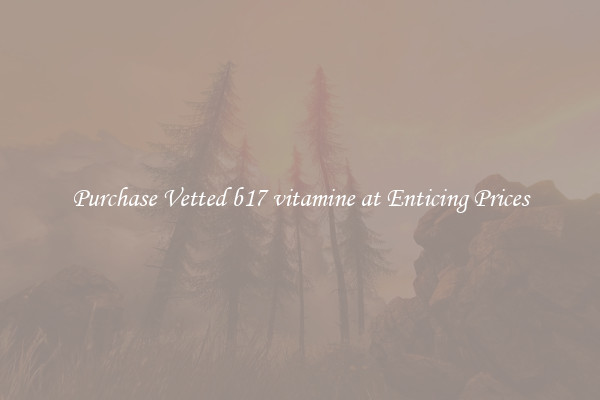 Purchase Vetted b17 vitamine at Enticing Prices