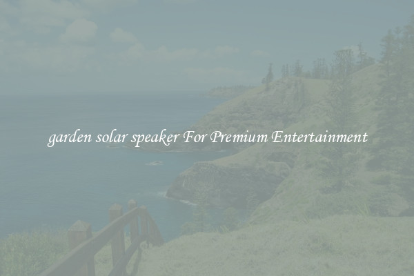 garden solar speaker For Premium Entertainment