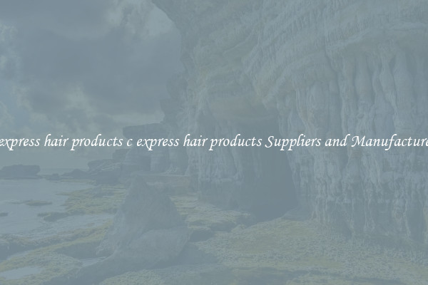 c express hair products c express hair products Suppliers and Manufacturers