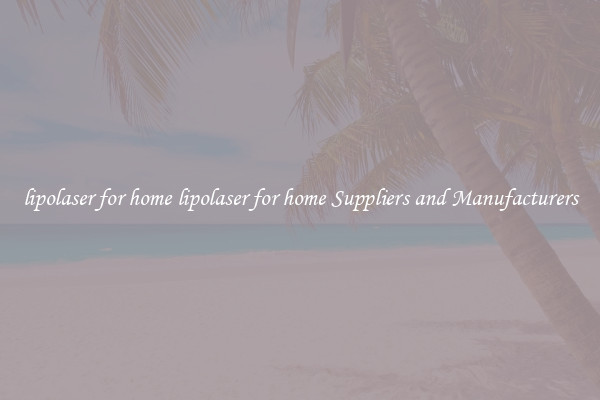 lipolaser for home lipolaser for home Suppliers and Manufacturers