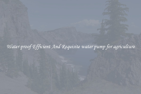 Water-proof Efficient And Requisite water pump for agriculture