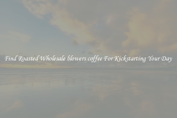 Find Roasted Wholesale blowers coffee For Kickstarting Your Day 